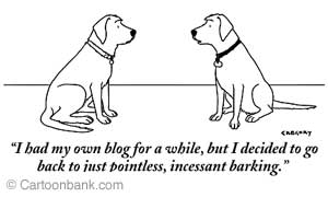 I had my own blog for a while, but I decided to go back to just pointless, incessant barking.